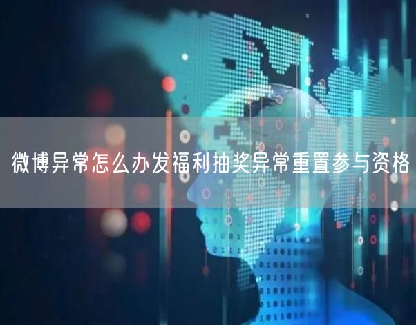 微博异常怎么办发福利抽奖异常重置参与资格