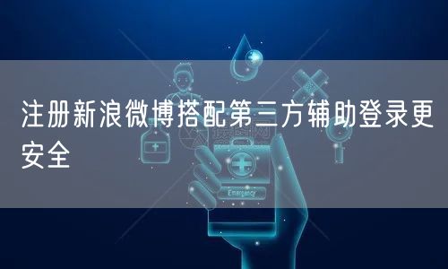 注册新浪微博搭配第三方辅助登录更安全