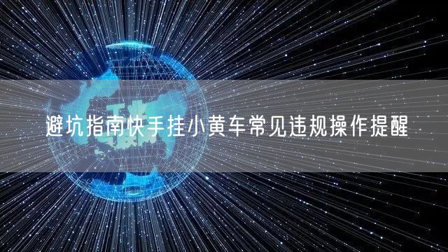 避坑指南快手挂小黄车常见违规操作提醒
