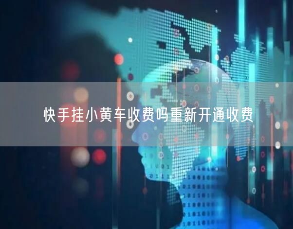 快手挂小黄车收费吗重新开通收费