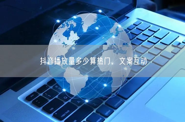 抖音播放量多少算热门，文案互动