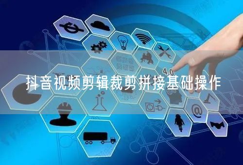 抖音视频剪辑裁剪拼接基础操作