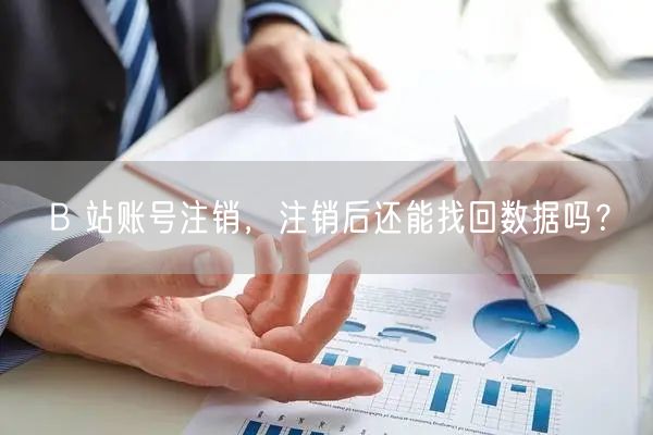 B 站账号注销，注销后还能找回数据吗？
