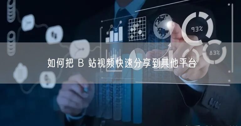 如何把 B 站视频快速分享到其他平台