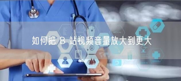如何把 B 站视频音量放大到更大