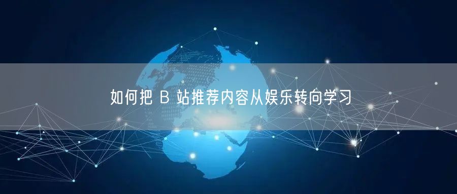 如何把 B 站推荐内容从娱乐转向学习
