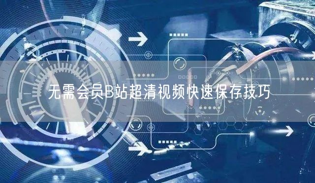 无需会员B站超清视频快速保存技巧