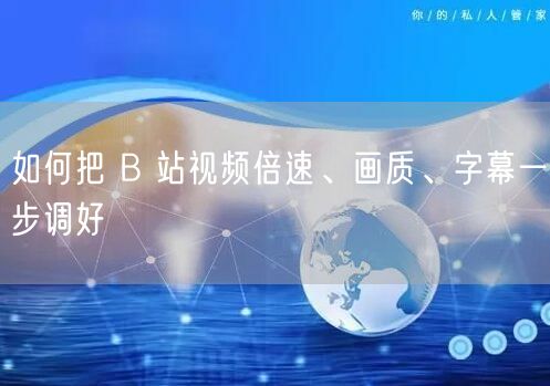 如何把 B 站视频倍速、画质、字幕一步调好