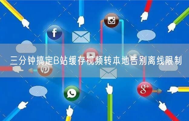 三分钟搞定B站缓存视频转本地告别离线限制