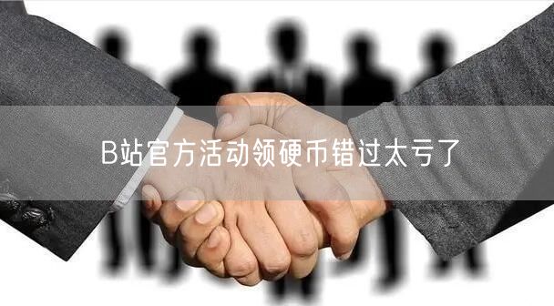 B站官方活动领硬币错过太亏了