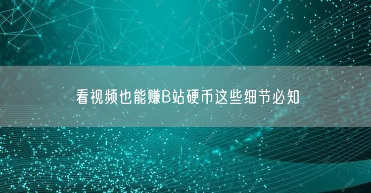 看视频也能赚B站硬币这些细节必知