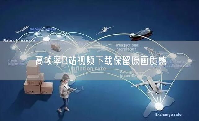 高帧率B站视频下载保留原画质感