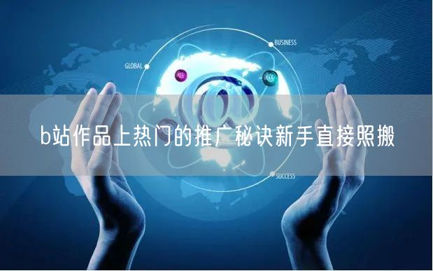 b站作品上热门的推广秘诀新手直接照搬