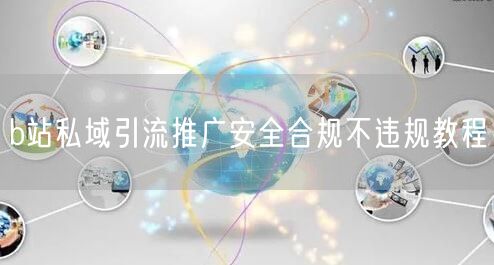 b站私域引流推广安全合规不违规教程