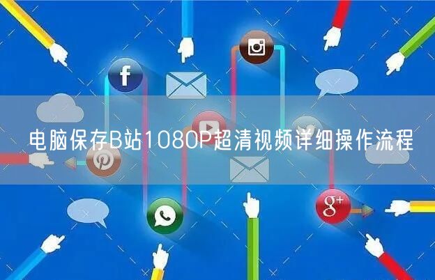 电脑保存B站1080P超清视频详细操作流程