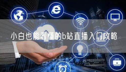 小白也能看懂的b站直播入门攻略