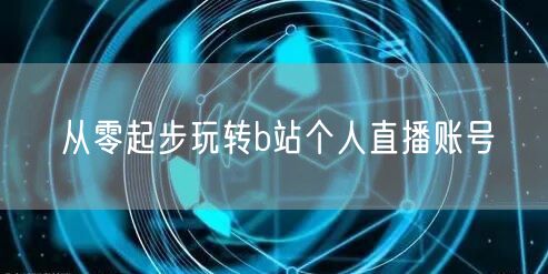 从零起步玩转b站个人直播账号