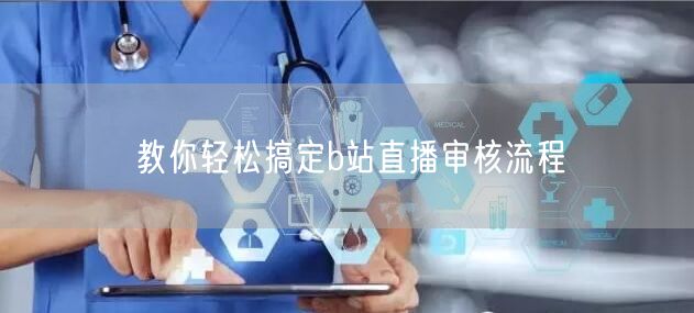 教你轻松搞定b站直播审核流程