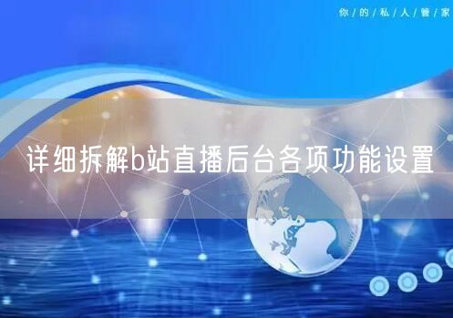 详细拆解b站直播后台各项功能设置