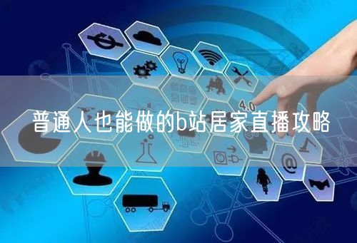 普通人也能做的b站居家直播攻略