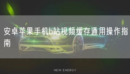 安卓苹果手机b站视频缓存通用操作指南