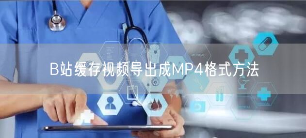 B站缓存视频导出成MP4格式方法