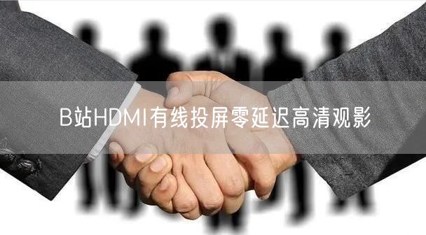 B站HDMI有线投屏零延迟高清观影