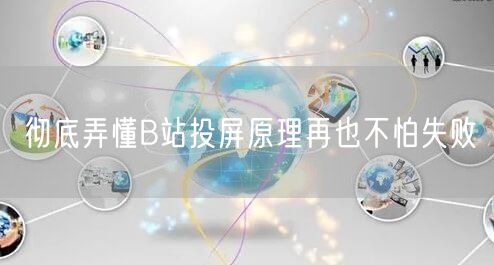 彻底弄懂B站投屏原理再也不怕失败
